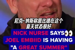 詹密们开始期待了！主帅纳斯称恩比德这个夏天状态很好！